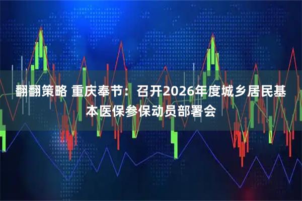 翻翻策略 重庆奉节:召开2026年度城乡居民基本医保参保动员部署会